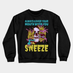 Always Cover Your Mouth When You Sneeze Crewneck Sweatshirt